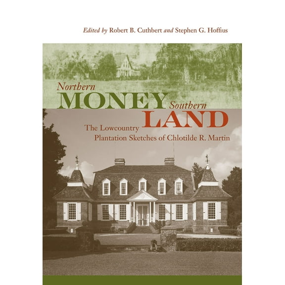 Northern Money, Southern Land: The Lowcountry Plantation Sketches of Chlotilde R. Martin, (Paperback)