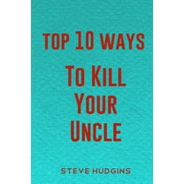 Top 10 Ways to Kill: Top 10 Ways To Kill Your Uncle (Paperback)