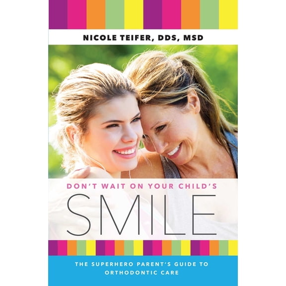 Don't Wait on Your Child's Smile: The Superhero Parent's Guide to Orthodontic Care, (Paperback)