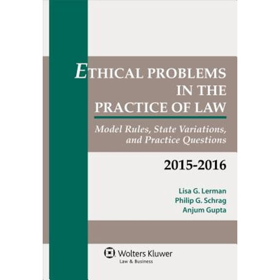 Ethical Problems in the Practice of Law: Model Rules, State Variations, and Practice Questions, 2015 (Paperback) by Lisa G Lerman, Philip G Schrag, Anjum Gupta