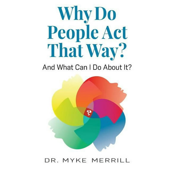 Why Do People Act That Way?: And What Can I Do About It?, (Paperback)