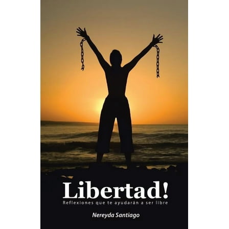 Libertad! : Reflexiones Que Te Ayudar?n a Ser Libre