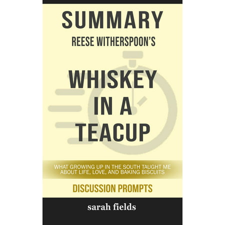 Summary of Whiskey in a Teacup: What Growing Up in the South Taught Me About Life, Love, and Baking Biscuits by Reese Witherspoon (Discussion Prompts) -