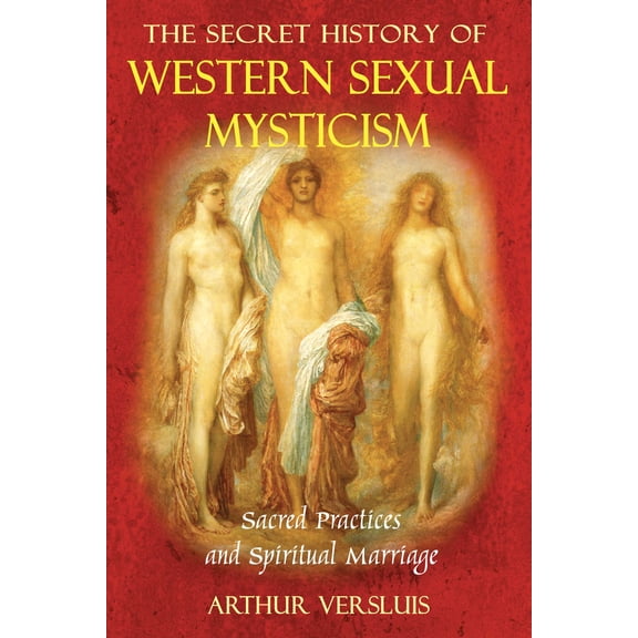The Secret History of Western Sexual Mysticism : Sacred Practices and Spiritual Marriage (Paperback)