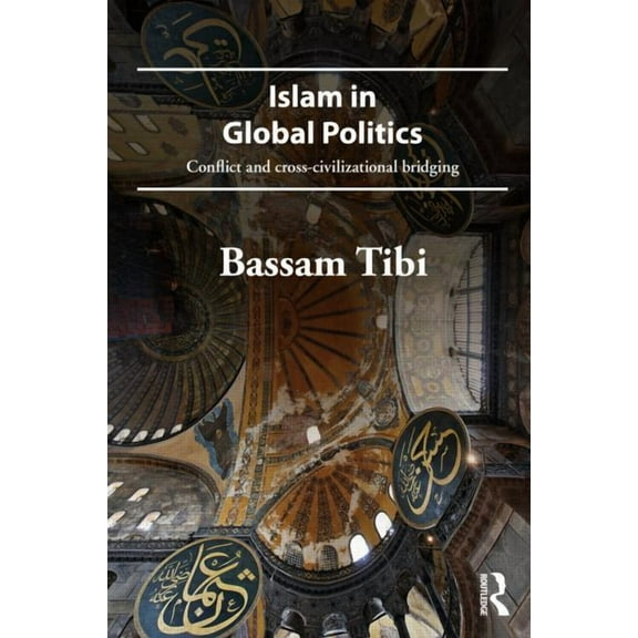 Islam in Global Politics: Conflict and Cross-Civilizational Bridging, (Paperback)