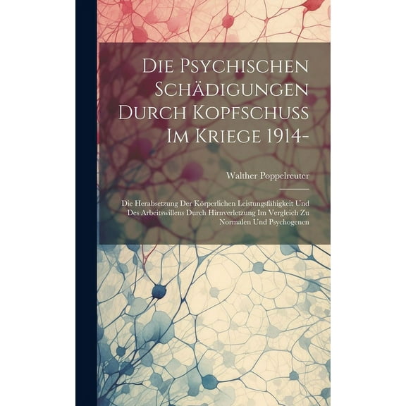 Die Psychischen Schädigungen Durch Kopfschuss Im Kriege 1914- (Hardcover)