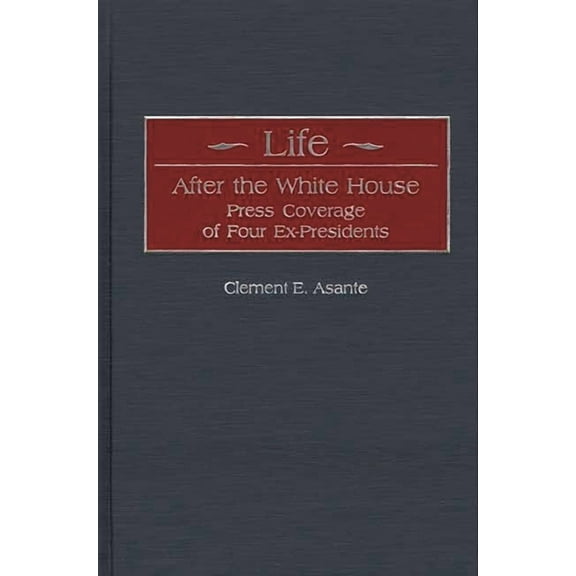 Life After the White House: Press Coverage of Four Ex-Presidents, (Hardcover)