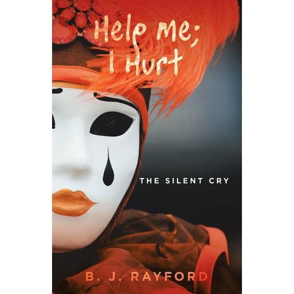 Help Me; I Hurt: The Silent Cry Paperback B. J. Rayford