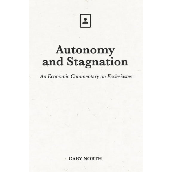 Autonomy and Stagnation: An Economic Commentary on Ecclesiastes (Paperback) by Gary North