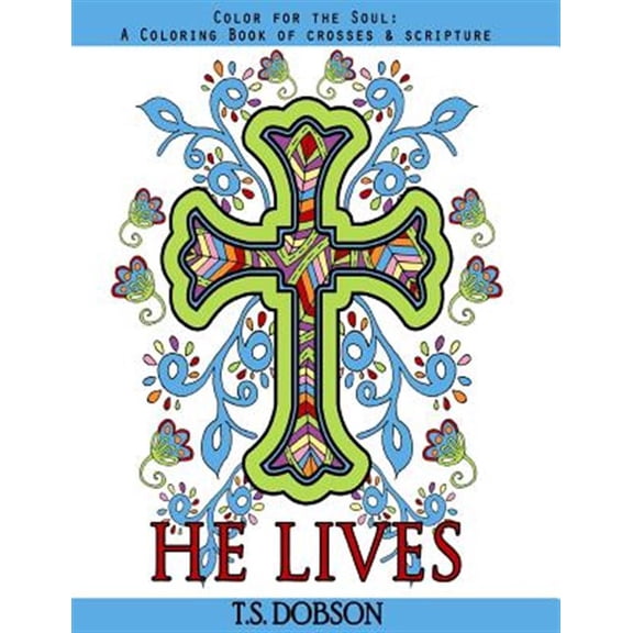 Pre-Owned He Lives: Color for the Soul: A Coloring Book of Crosses & Scripture (Paperback) by T S Dobson