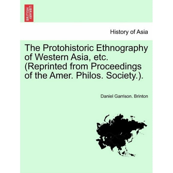 The Protohistoric Ethnography of Western Asia, Etc. (Reprinted from Proceedings of the Amer. Philos. Society.). (Paperback)