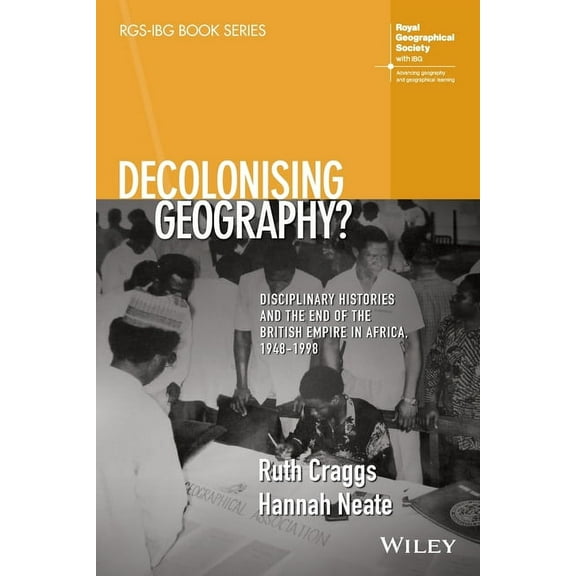Rgs-Ibg Book Decolonising Geography? Disciplinary Histories and the End of the British Empire in Africa, 1948-1998, (Paperback)