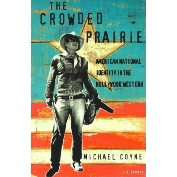 Cinema and Society The Crowded Prairie: American National Identity in the Hollywood Western, (Paperback)