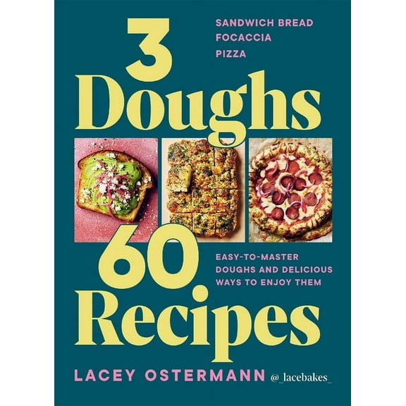 3 Doughs, 60 Recipes: Focaccia, Pizza, Sandwich Bread - Easy-To-Master Doughs and Delicious Ways to Enjoy Them, (Hardcover)