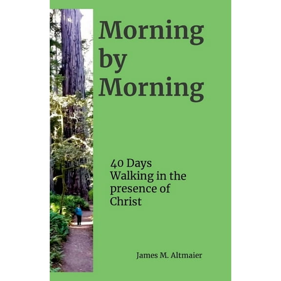 Morning by Morning: 40 Days Walking in the Presence of Christ, (Paperback)