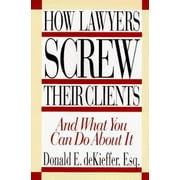 How Lawyers Screw Their Clients: And What You Can Do About It [Hardcover - Used]