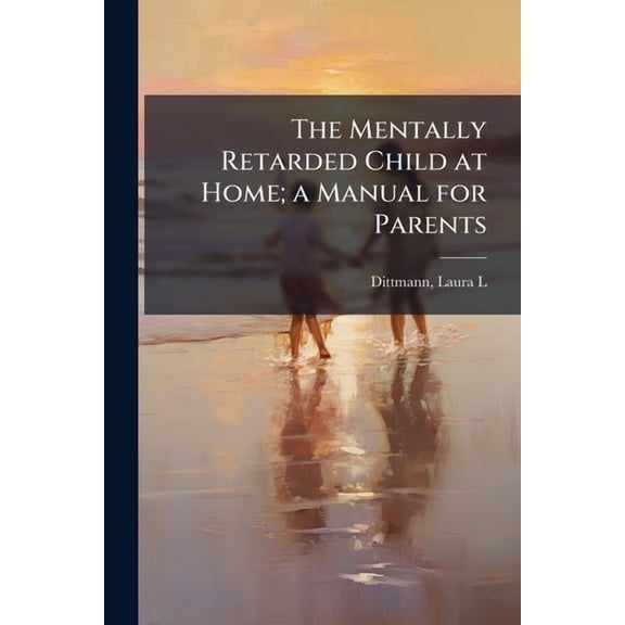 The Mentally Retarded Child at Home; a Manual for Parents, (Paperback)