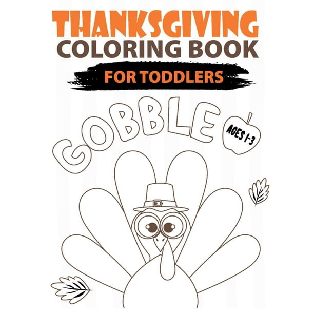Download Gobble Thanksgiving Coloring Book For Toddlers Ages 1 3 A Fun Easy Collection Of Hand Drawing Thanksgiving Activity Coloring Pages For Children Toddlers And Preschool Ages 1 3 2 5 And Up Paperback Walmart Com Walmart Com