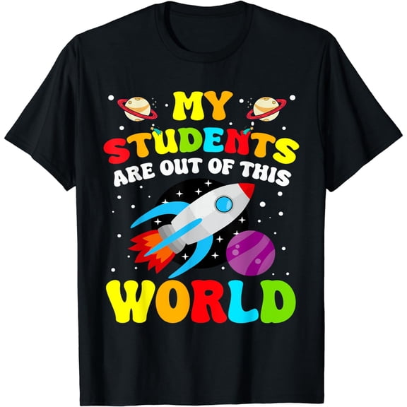 Funny Teacher Tee My Students Are Out Of This World Space T-Shirt