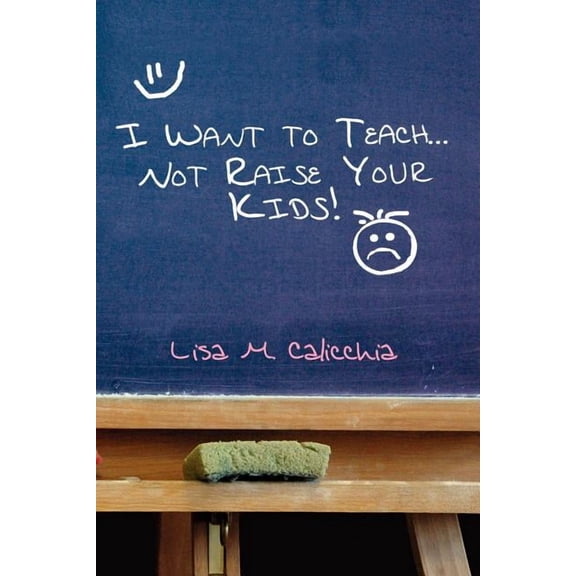 I Want to Teach... Not Raise your Kids!, (Paperback)