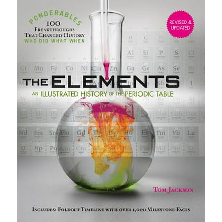 The Elements : An Illustrated History of the Periodic Table (Ponderables: 100 Breakthroughs That Changed History) Revised and