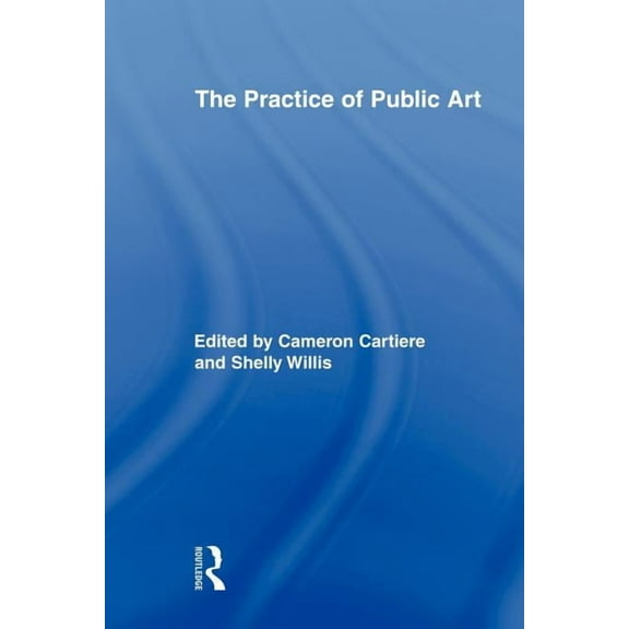 Routledge Research in Cultural and Media The Practice of Public Art, (Paperback)