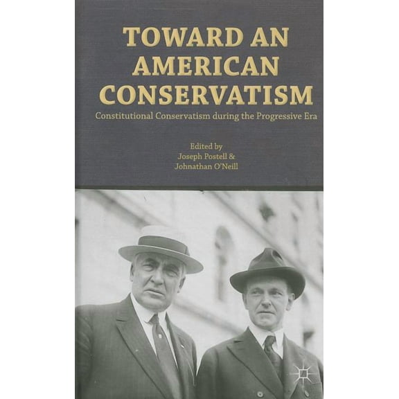 Toward an American Conservatism: Constitutional Conservatism During the Progressive Era, (Hardcover)