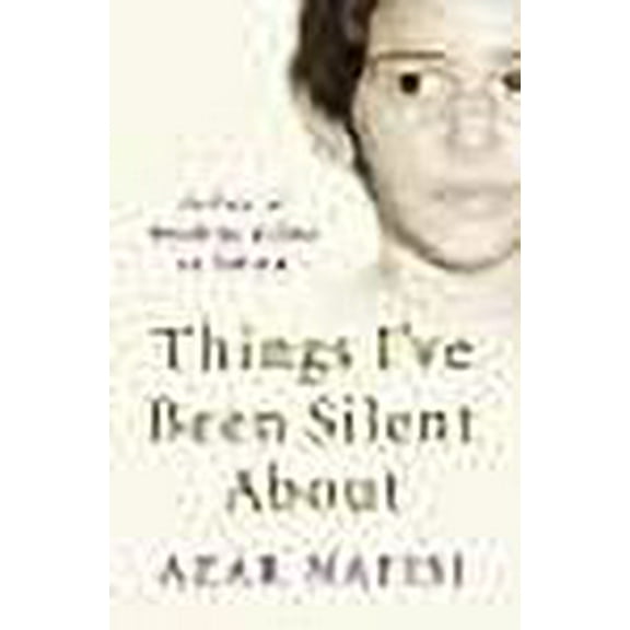 Things I've Been Silent About Azar Nafisi (Paperback)