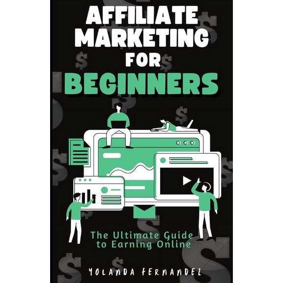 Affiliate Marketing for Beginners: The Ultimate Guide To Earning Online (Paperback)