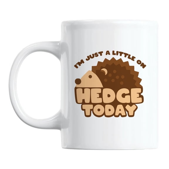 I'm Just a Little on Hedge Today Coffee & Tea Mug, 11oz, White Ceramic