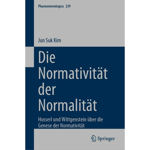 Phaenomenologica Die Normativität Der Normalität: Husserl Und Wittgenstein Über Die Genese Der Normativität, Book 239, (Hardcover)