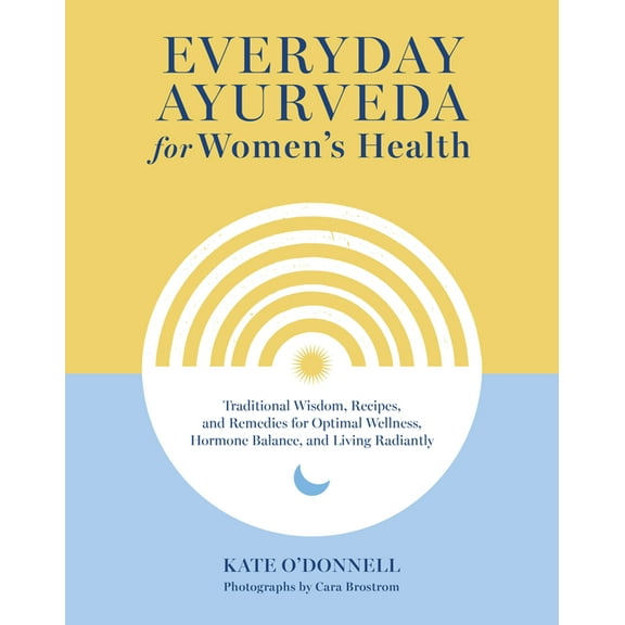 Everyday Ayurveda for Women's Health: Traditional Wisdom, Recipes, and Remedies for Optimal Wellness, Hormone Balance, a, (Hardcover)