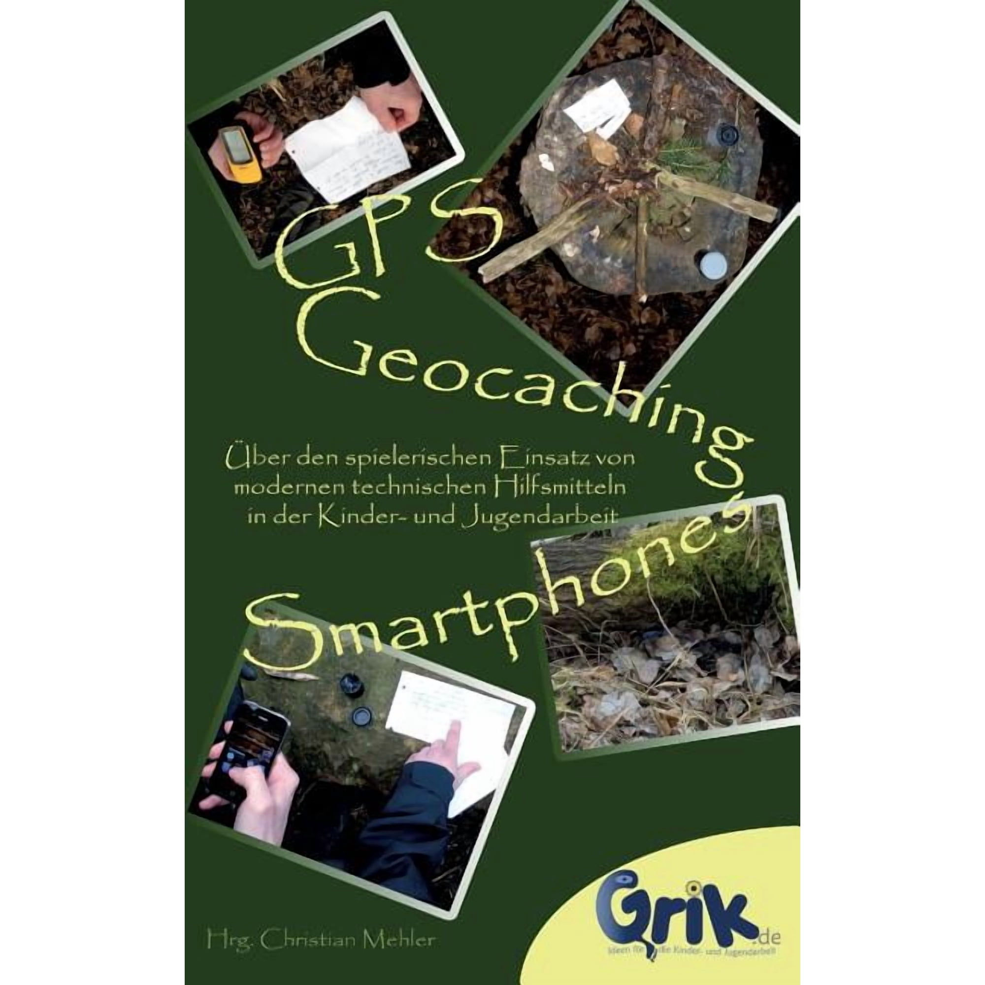 GPS Geocaching und Smartphones: Ãber den spielerischen Einsatz von modernen technischen Hilfsmitteln in der Kinder- und (Paperback)
