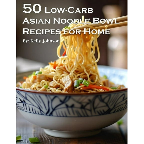50 Low-Carb Asian Noodle Bowls Recipes for Home, (Paperback)