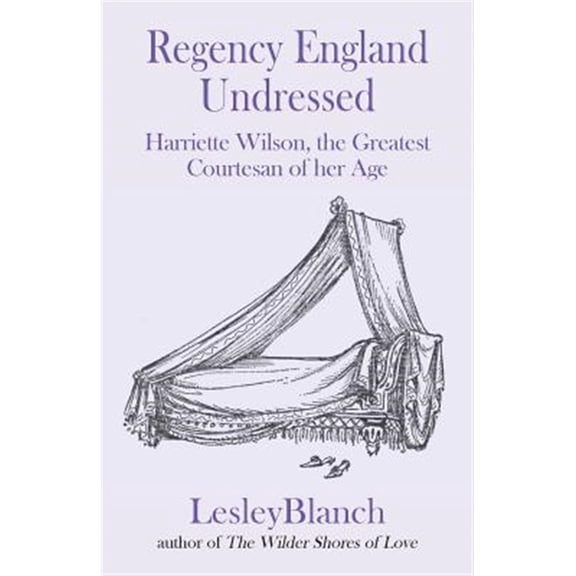 Pre-Owned Regency England Undressed: Harriette Wilson, the Greatest Courtesan of her Age Paperback