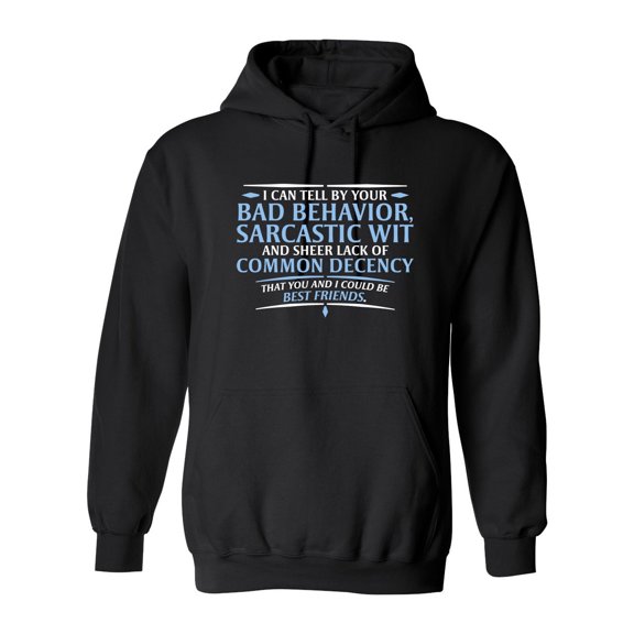 I Can Tell By Your Bad Behavior, Sarcastic Wit And Sheer Lack Of Common Decency Sarcastic Novelty Gift Idea Adult Humor Funny Men's Hoodies