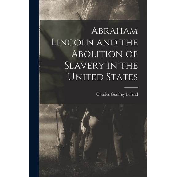 Abraham Lincoln and the Abolition of Slavery in the United States (Paperback)