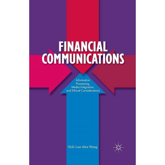 Financial Communications: Information Processing, Media Integration, and Ethical Considerations, (Paperback)