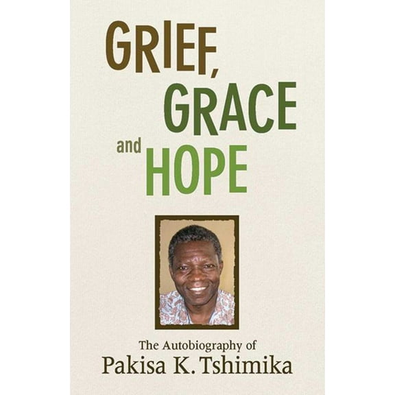 Grief, Grace and Hope : The Autobiography Of Pakisha K. Tshimika (Paperback)
