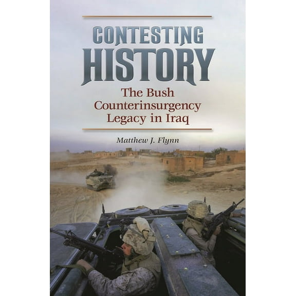 Praeger Security International Contesting History: The Bush Counterinsurgency Legacy in Iraq, (Hardcover)