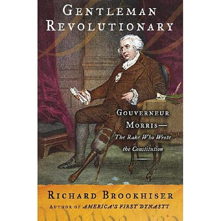 Gentleman Revolutionary: Gouverneur Morris, the Rake Who Wrote the Constitution