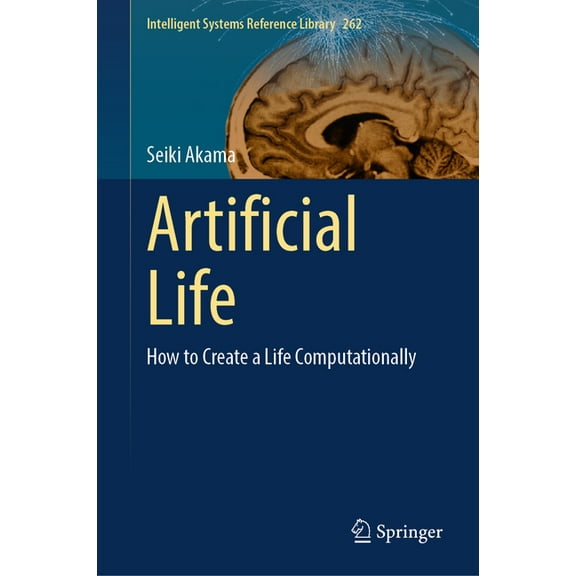 Intelligent Systems Reference Library Artificial Life: How to Create a Life Computationally, Book 262, (Hardcover)