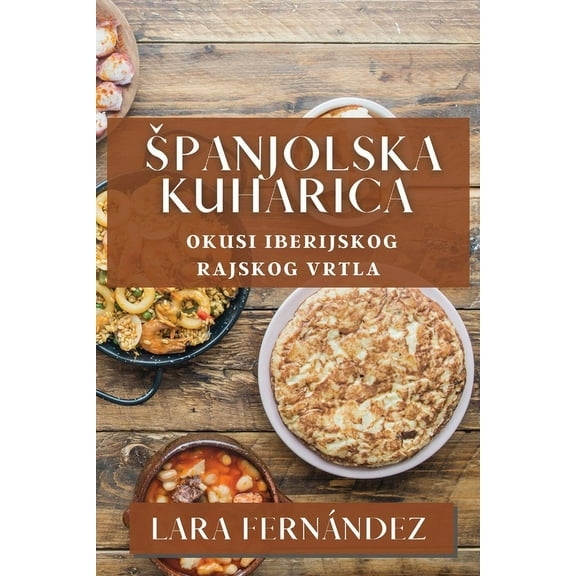 Spanjolska Kuharica: Okusi Iberijskog Rajskog Vrtla, (Paperback)