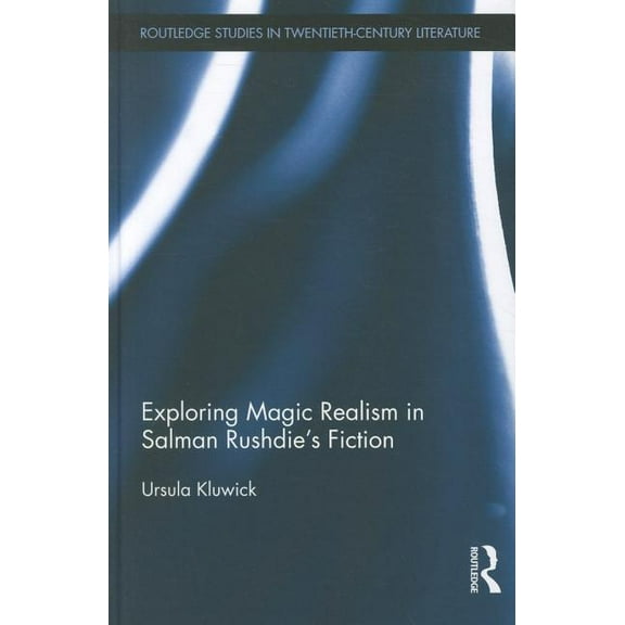 Routledge Studies in Twentieth-Century L Exploring Magic Realism in Salman Rushdie's Fiction, Book 23, (Hardcover)