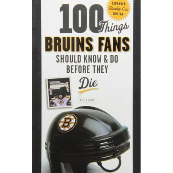 Pre-Owned 100 Things Bruins Fans Should Know & Do Before They Die: Expanded Stanley Cup Edition (Paperback) 1600786995 9781600786990