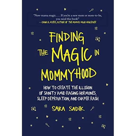 Pre-Owned Finding the Magic in Mommyhood: How to Create the Illusion of Sanity Amid Raging Hormones, Sleep Deprivation, and Diaper Rash (Hardcover) 1510735984 9781510735989