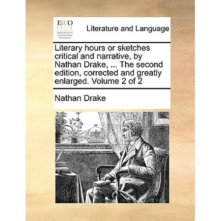 Literary Hours or Sketches Critical and Narrative, by Nathan Drake, ... the Second Edition, Corrected and Greatly Enlarged. Volume 2 of