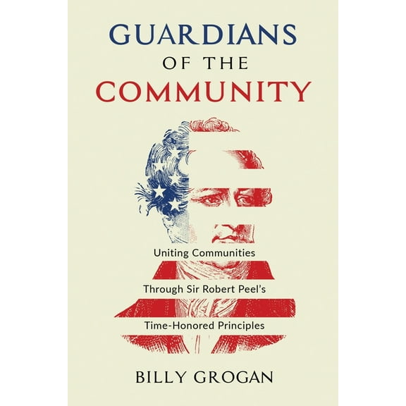 Guardians of the Community: Uniting Communities Through Sir Robert Peel's Time-Honored Principles, (Paperback)