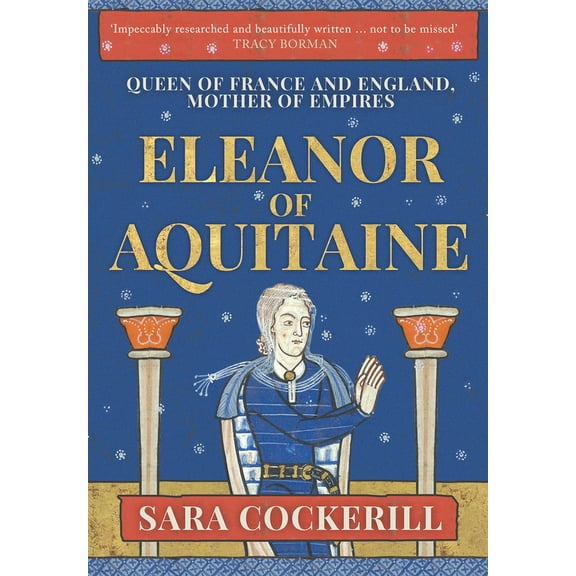Eleanor of Aquitaine: Queen of France and England, Mother of Empires, (Hardcover)