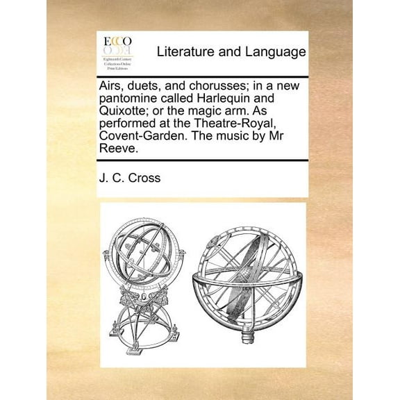 Airs, Duets, and Chorusses; In a New Pantomine Called Harlequin and Quixotte; Or the Magic Arm. as Performed at the Theatre-Royal, Covent-Garden. the Music by MR Reeve. (Paperback)